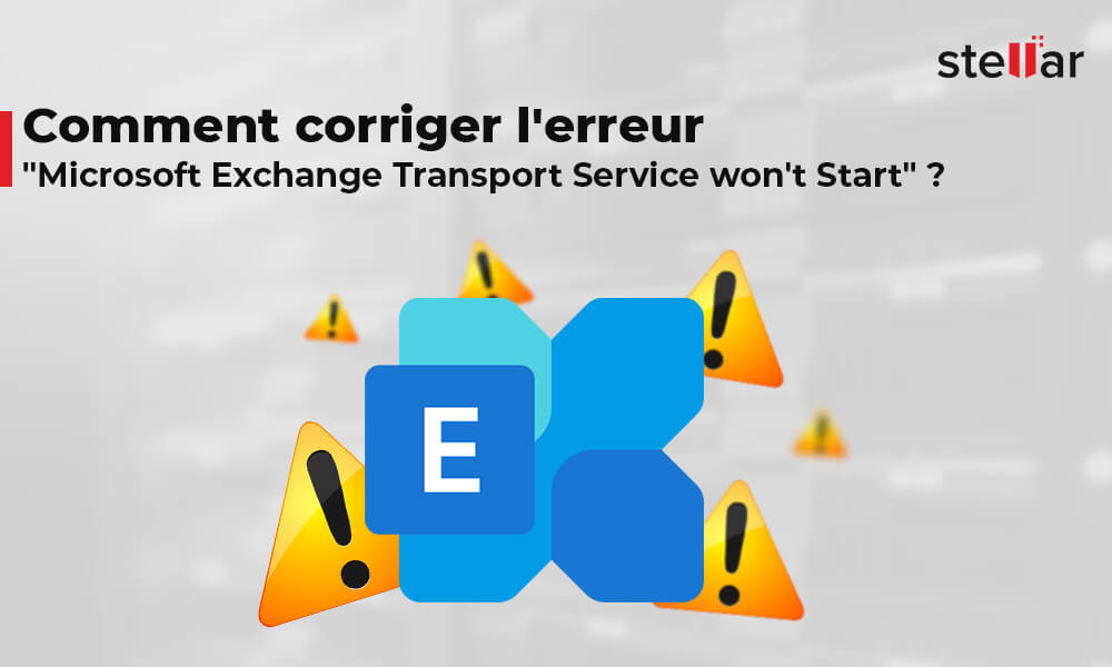 Comment corriger l’erreur “Microsoft Exchange Transport Service won’t Start”?