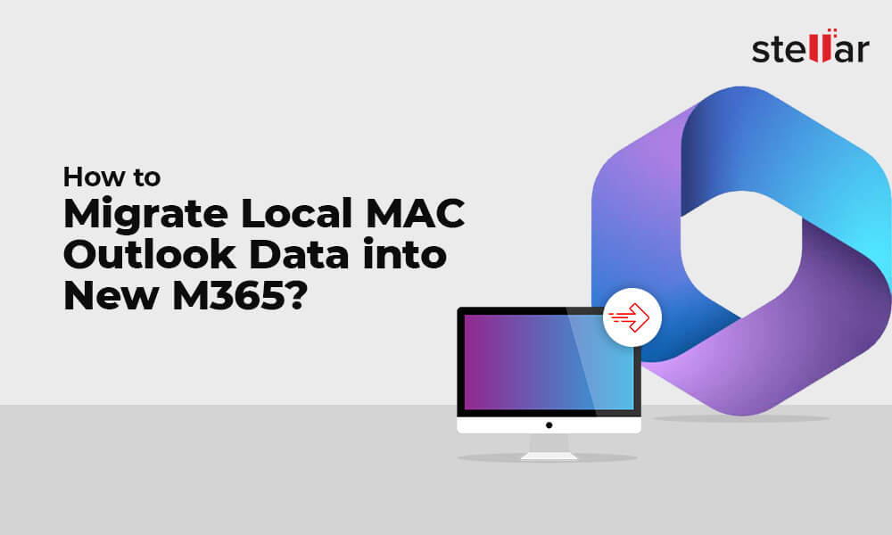 how-to-migrate-the-local-mac-outlook-data-to-microsoft-365-stellar