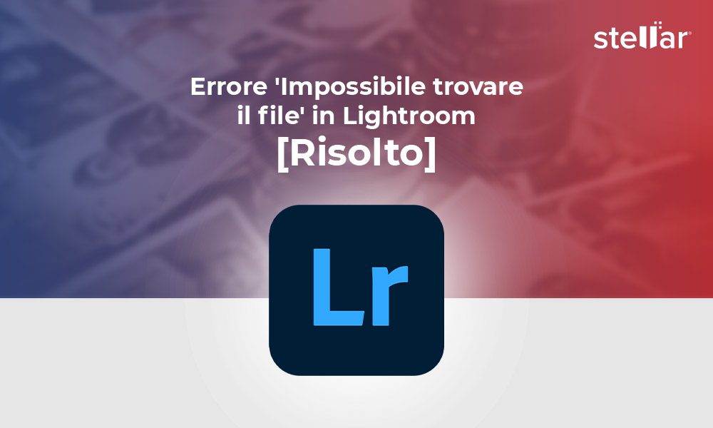 Errore ‘Impossibile trovare il file’ in Lightroom [Risolto].